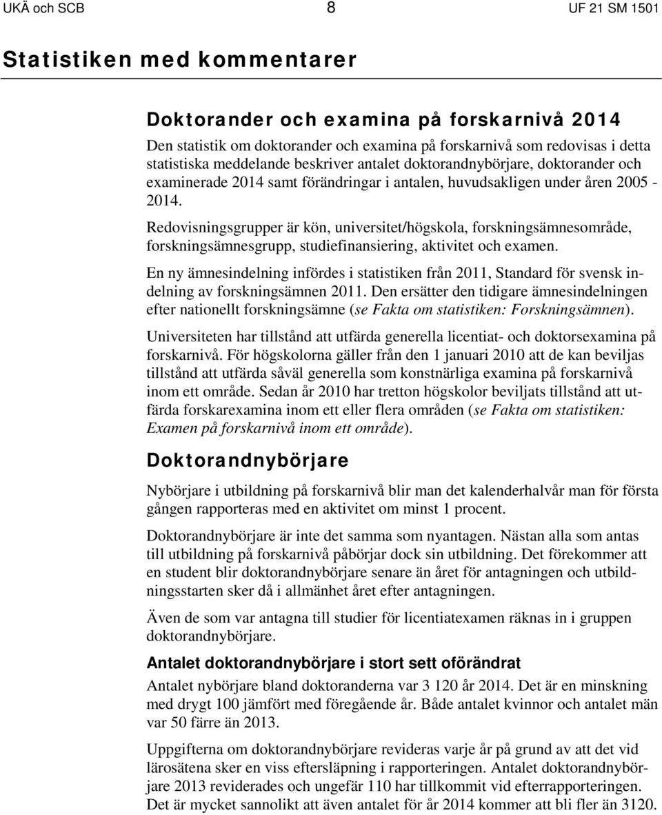 Redovisningsgrupper är kön, universitet/högskola, forskningsämnesområde, forskningsämnesgrupp, studiefinansiering, aktivitet och examen.