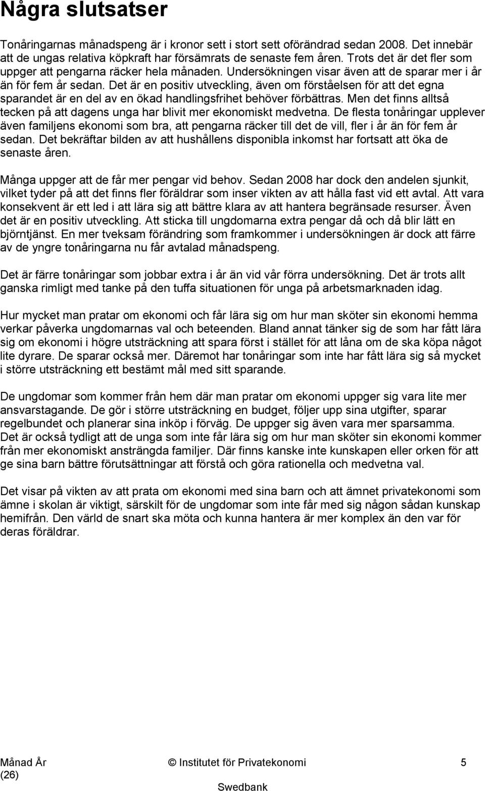 Det är en positiv utveckling, även om förståelsen för att det egna sparandet är en del av en ökad handlingsfrihet behöver förbättras.