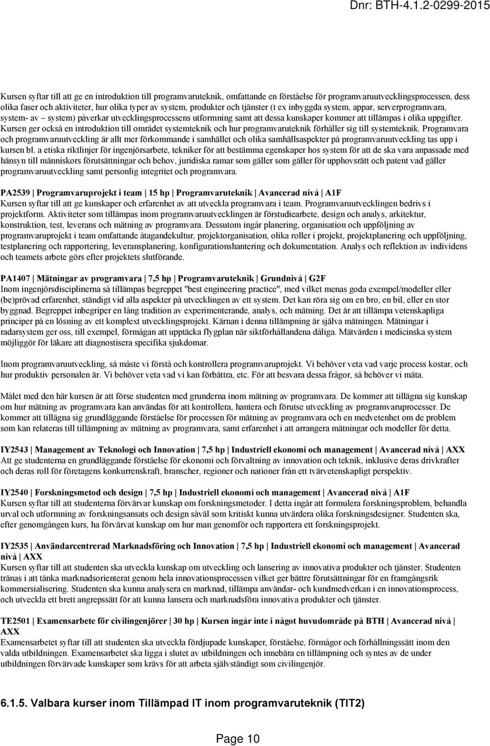 Kursen ger också en introduktion till området systemteknik och hur programvaruteknik förhåller sig till systemteknik.