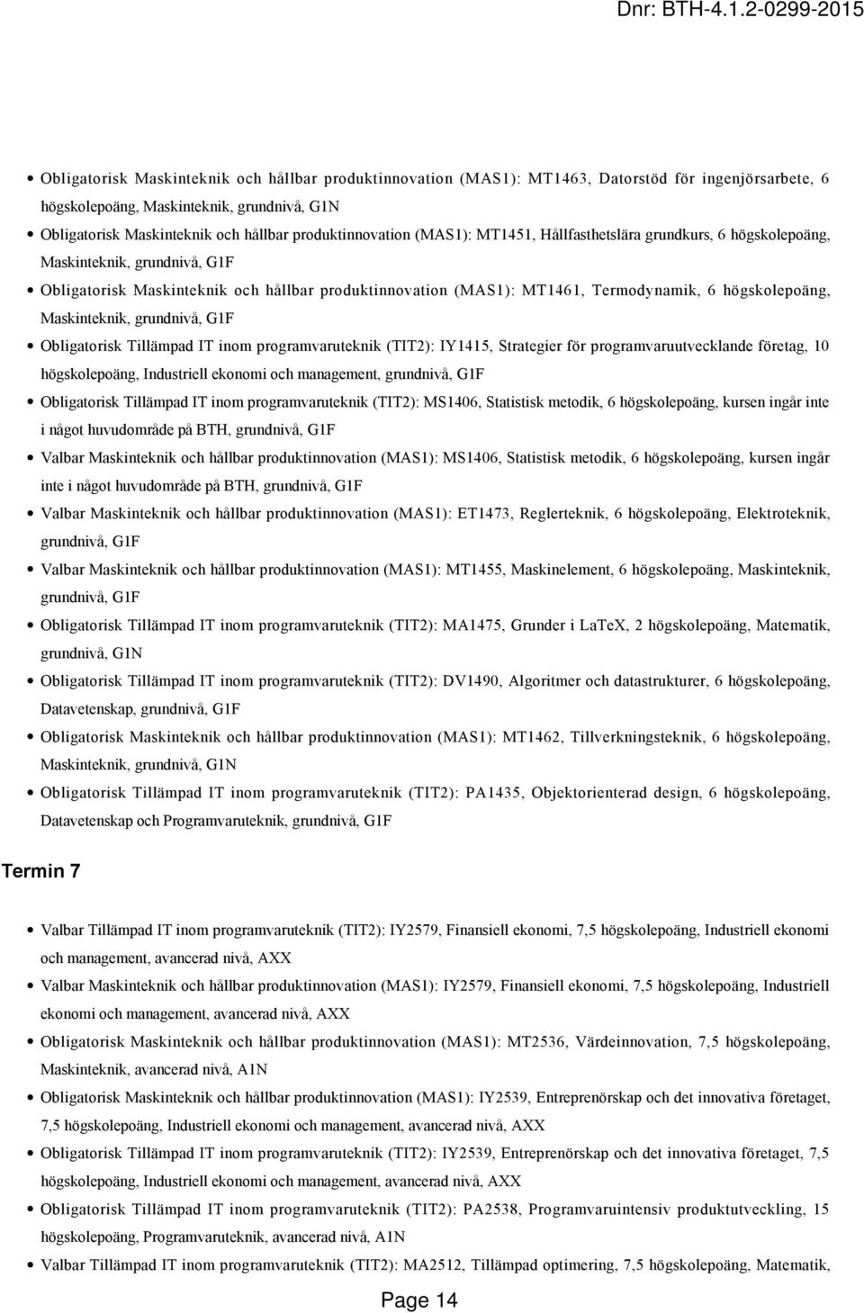 högskolepoäng, Maskinteknik, grundnivå, G1F Obligatorisk Tillämpad IT inom programvaruteknik (TIT2): IY1415, Strategier för programvaruutvecklande företag, 10 högskolepoäng, Industriell ekonomi och