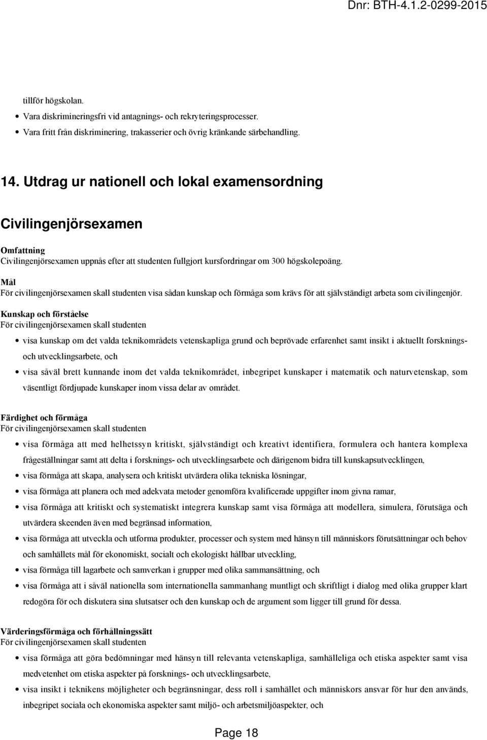 Mål För civilingenjörsexamen skall studenten visa sådan kunskap och förmåga som krävs för att självständigt arbeta som civilingenjör.
