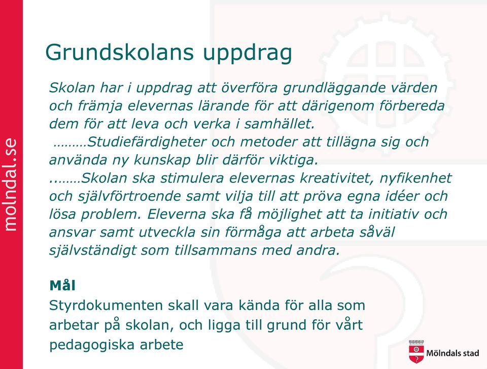 .. Skolan ska stimulera elevernas kreativitet, nyfikenhet och självförtroende samt vilja till att pröva egna idéer och lösa problem.