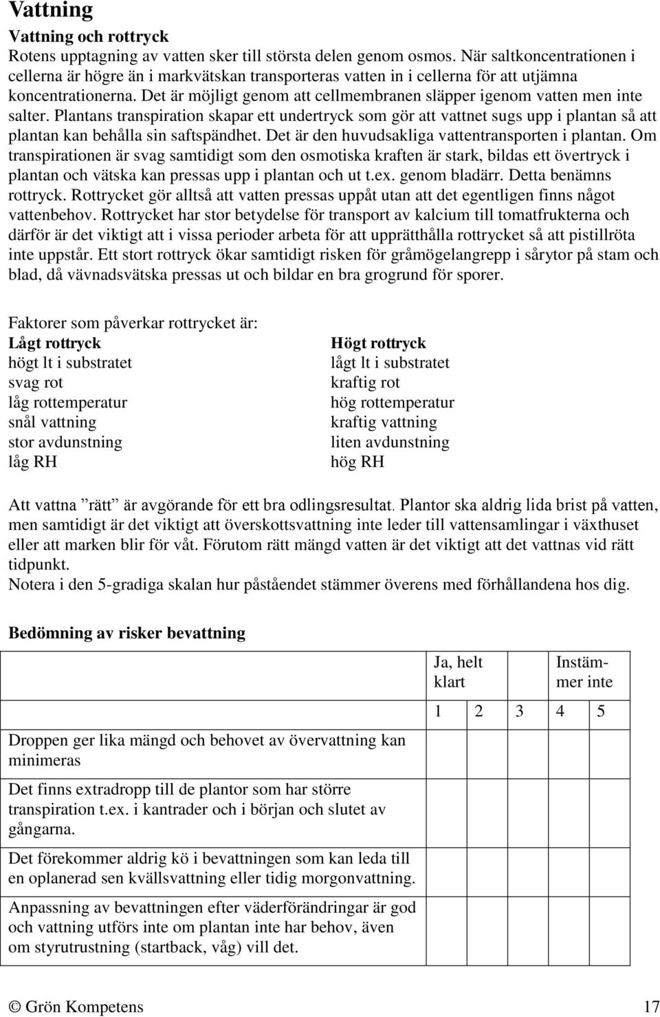 Det är möjligt genom att cellmembranen släpper igenom vatten men inte salter.