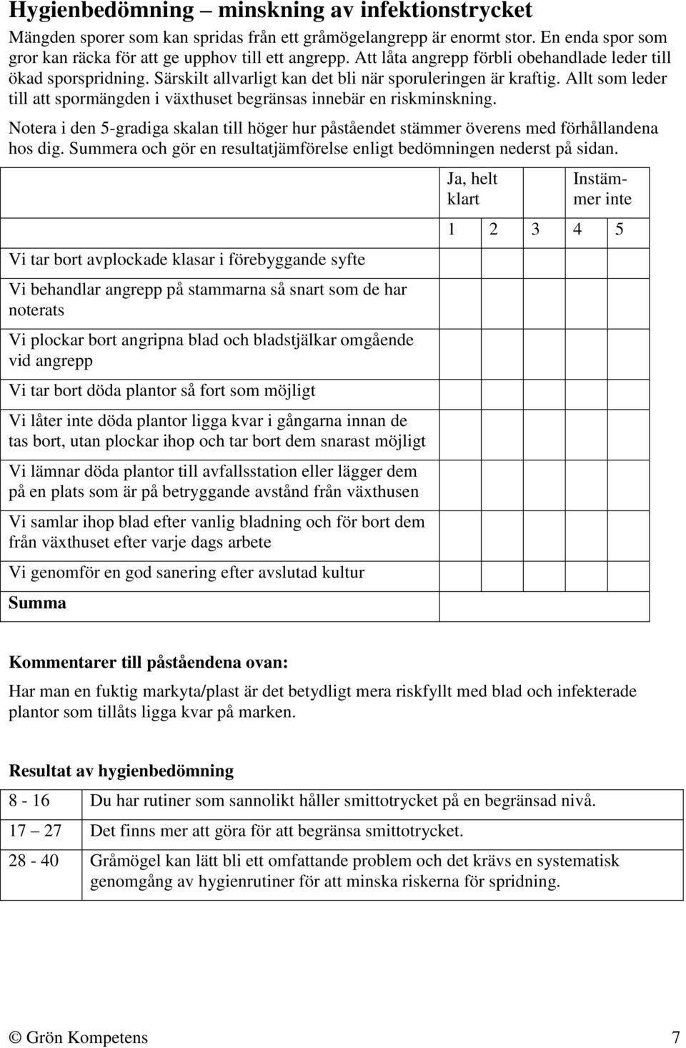 Allt som leder till att spormängden i växthuset begränsas innebär en riskminskning. Notera i den 5-gradiga skalan till höger hur påståendet stämmer överens med förhållandena hos dig.