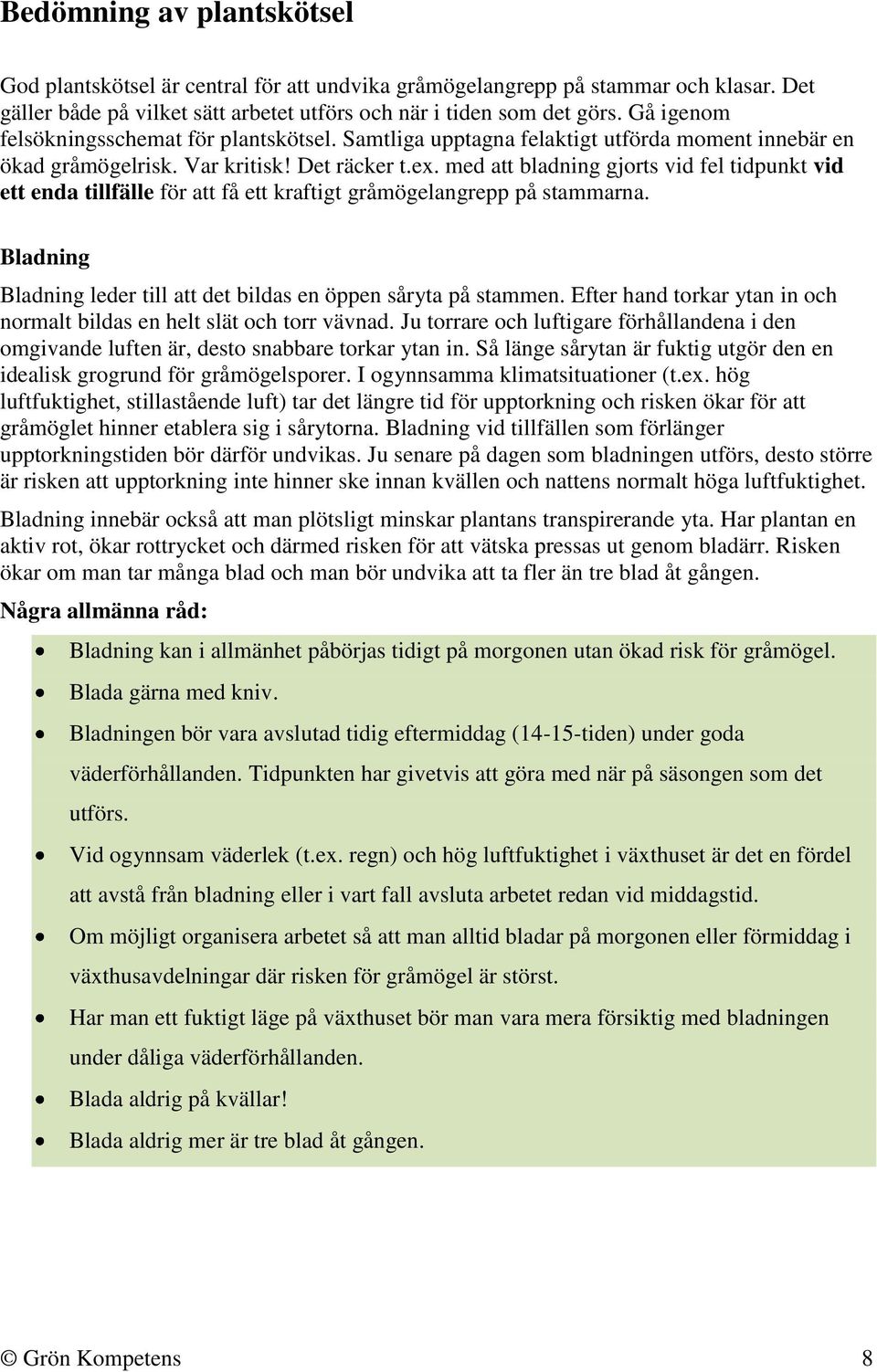med att bladning gjorts vid fel tidpunkt vid ett enda tillfälle för att få ett kraftigt gråmögelangrepp på stammarna. Bladning Bladning leder till att det bildas en öppen såryta på stammen.