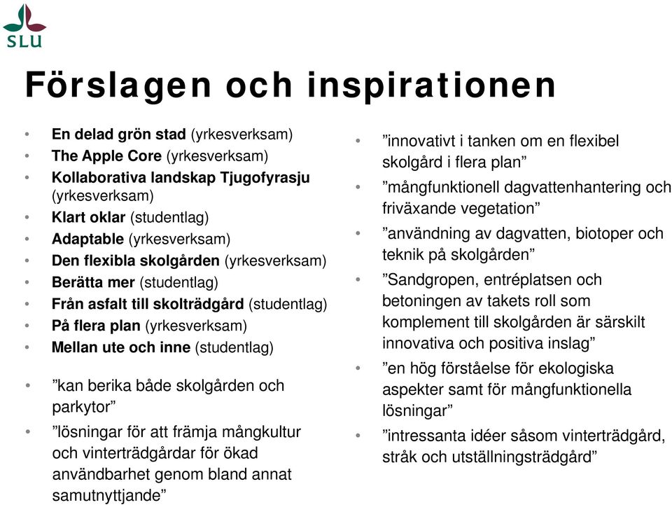 parkytor lösningar för att främja mångkultur och vinterträdgårdar för ökad användbarhet genom bland annat samutnyttjande innovativt i tanken om en flexibel skolgård i flera plan mångfunktionell