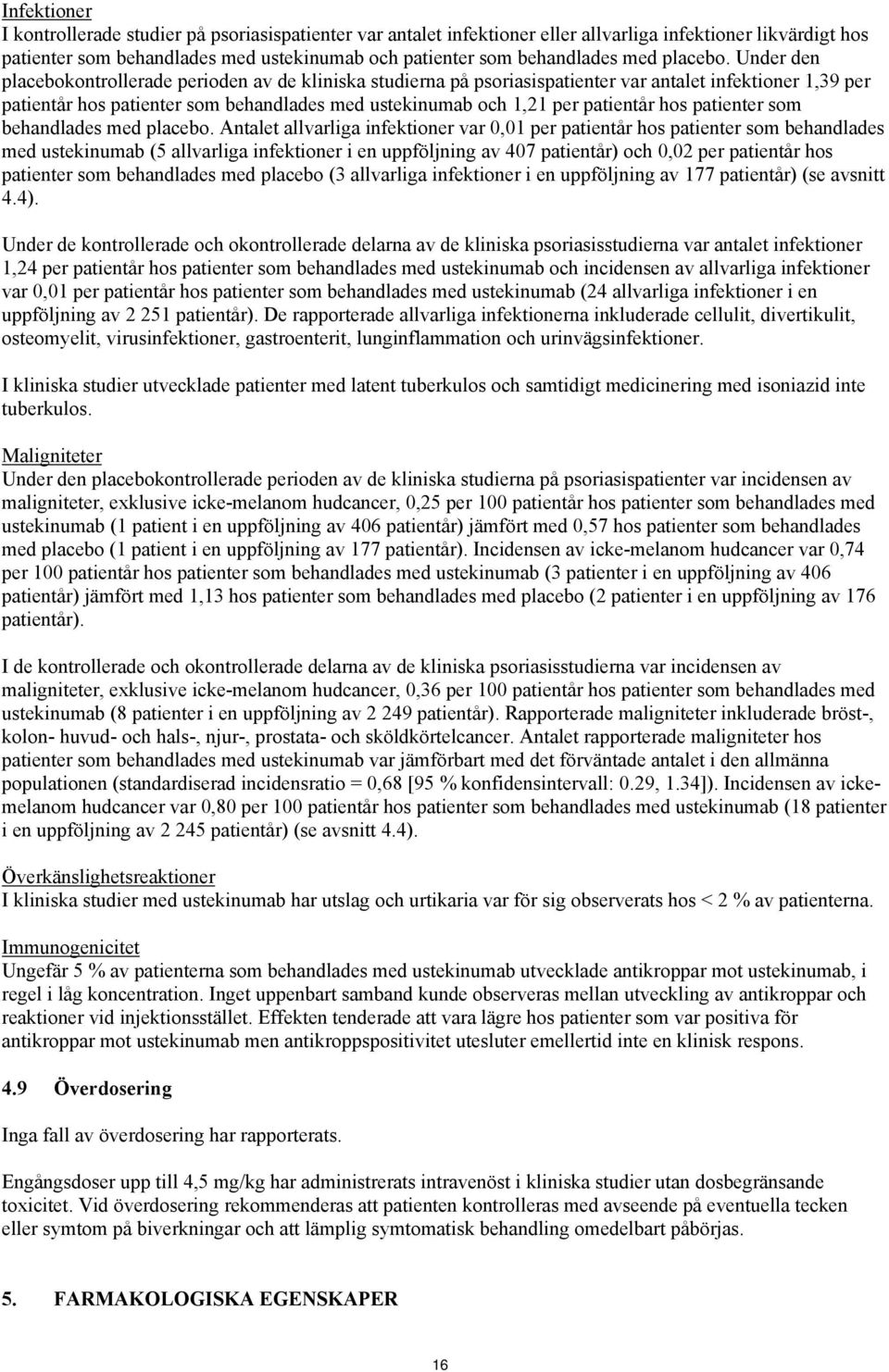 Under den placebokontrollerade perioden av de kliniska studierna på psoriasispatienter var antalet infektioner 1,39 per patientår hos patienter som behandlades med ustekinumab och 1,21 per patientår