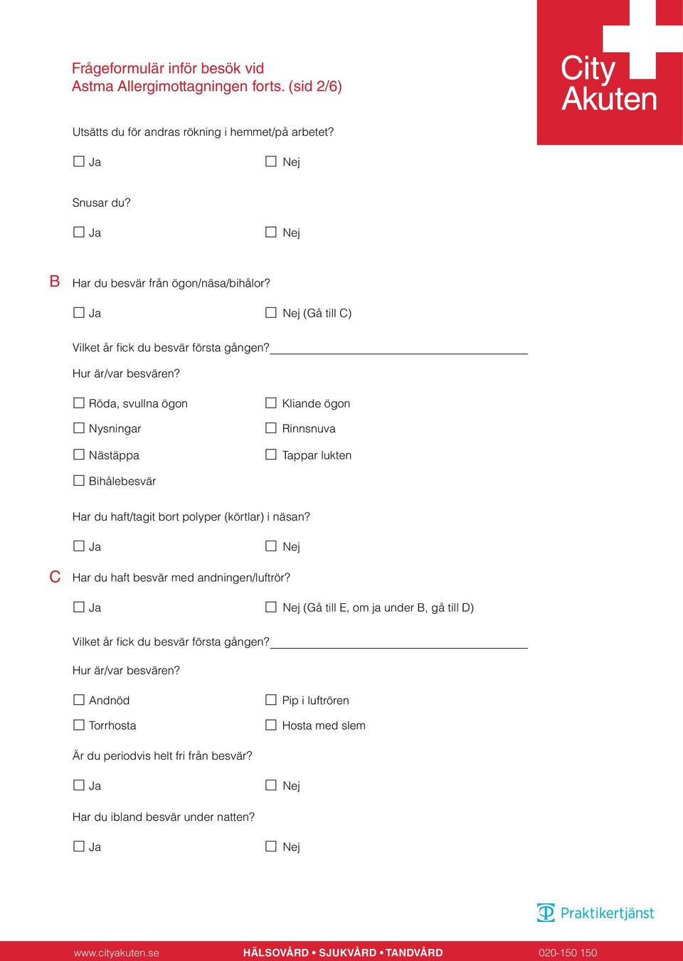 Röda, svullna ögon Nysningar Nästäppa Kliande ögon Rinnsnuva Tappar lukten Bihålebesvär Har du haft/tagit bort polyper (körtlar) i näsan?