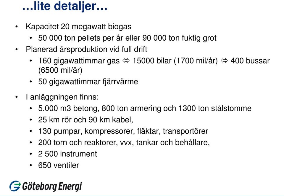 fjärrvärme I anläggningen finns: 5.