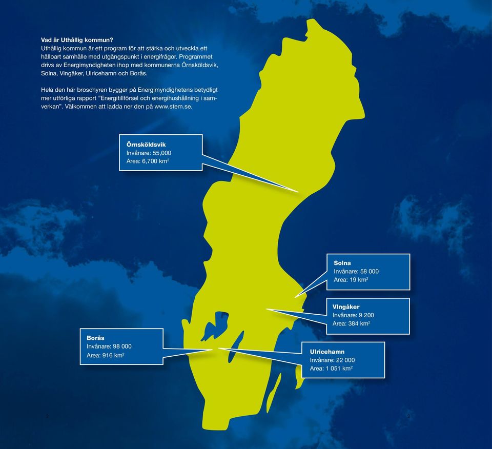 Hela den här broschyren bygger på Energimyndighetens betydligt mer utförliga rapport Energitillförsel och energihushållning i samverkan.