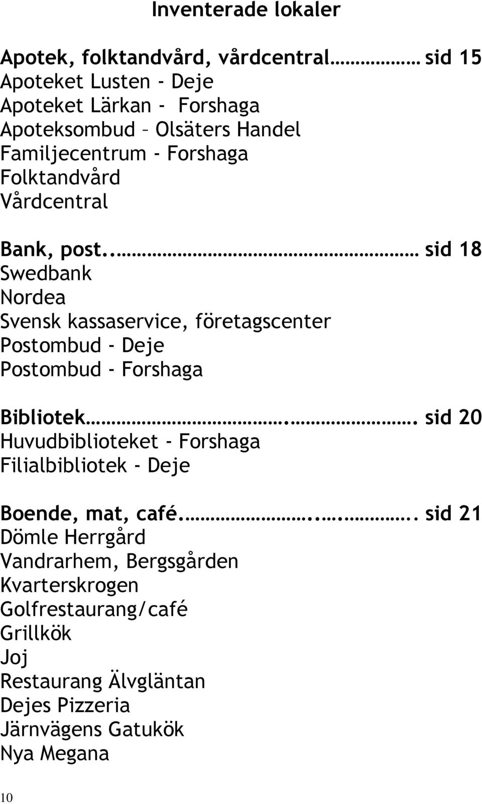 . sid 18 Swedbank Nordea Svensk kassaservice, företagscenter Postombud - Deje Postombud - Forshaga Bibliotek.