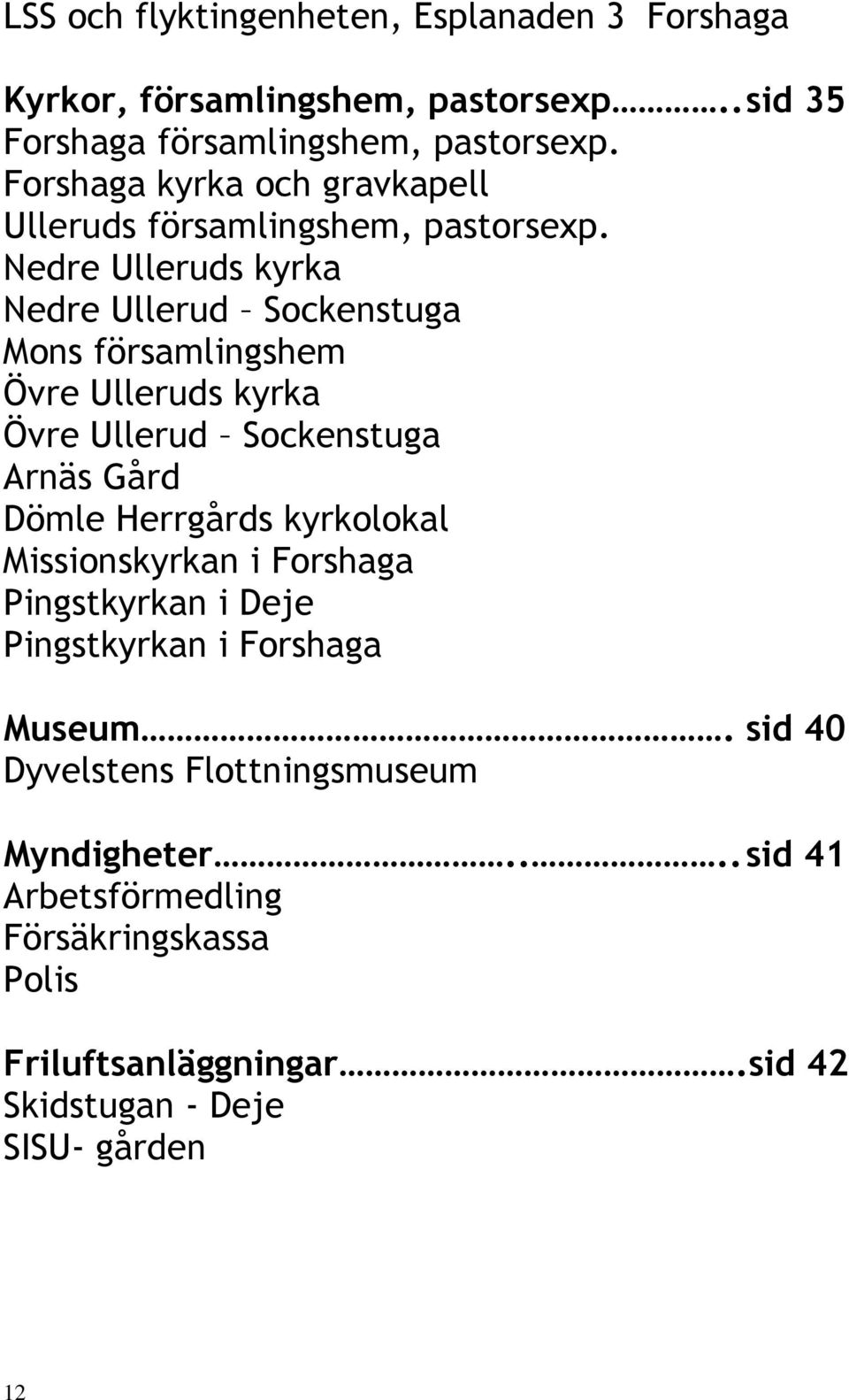 Nedre Ulleruds kyrka Nedre Ullerud Sockenstuga Mons församlingshem Övre Ulleruds kyrka Övre Ullerud Sockenstuga Arnäs Gård Dömle Herrgårds