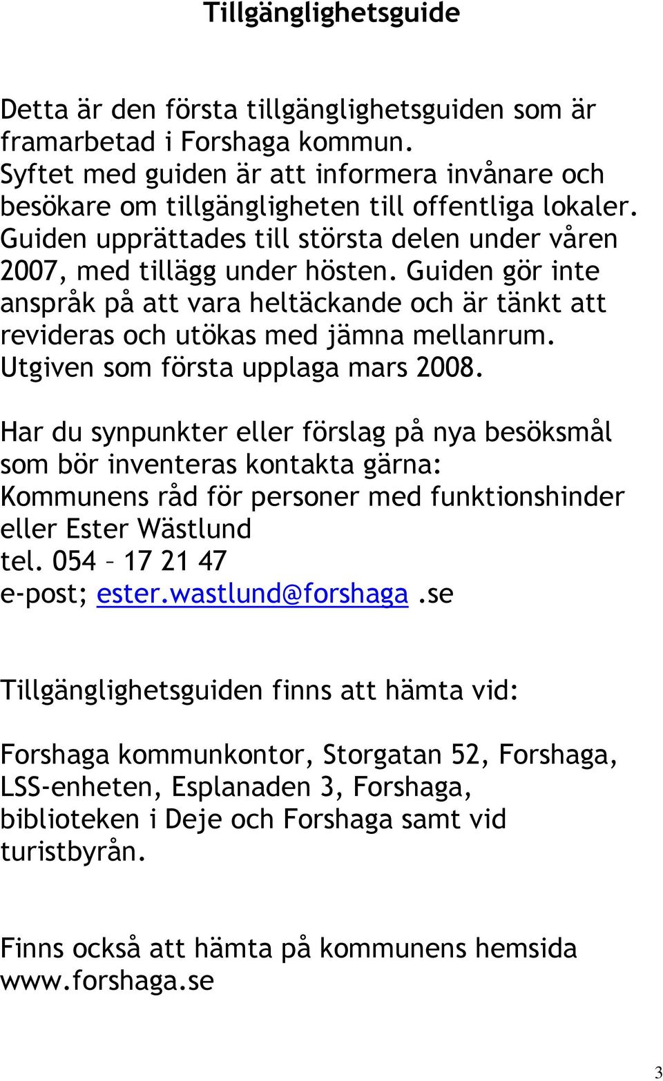 Guiden gör inte anspråk på att vara heltäckande och är tänkt att revideras och utökas med jämna mellanrum. Utgiven som första upplaga mars 2008.