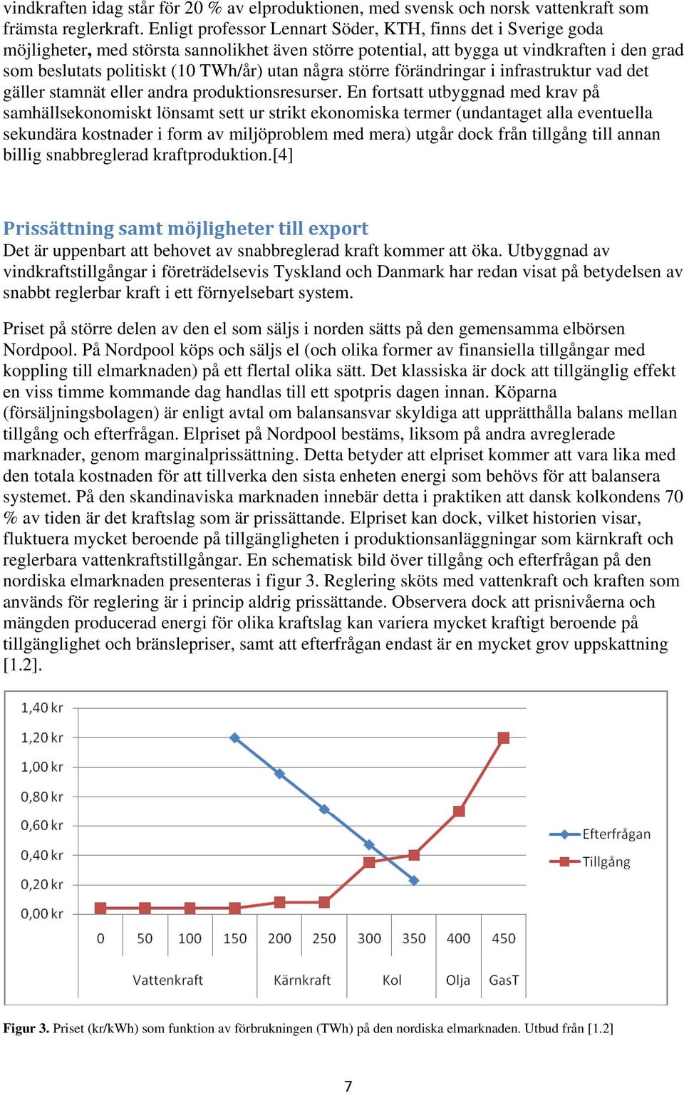 några större förändringar i infrastruktur vad det gäller stamnät eller andra produktionsresurser.