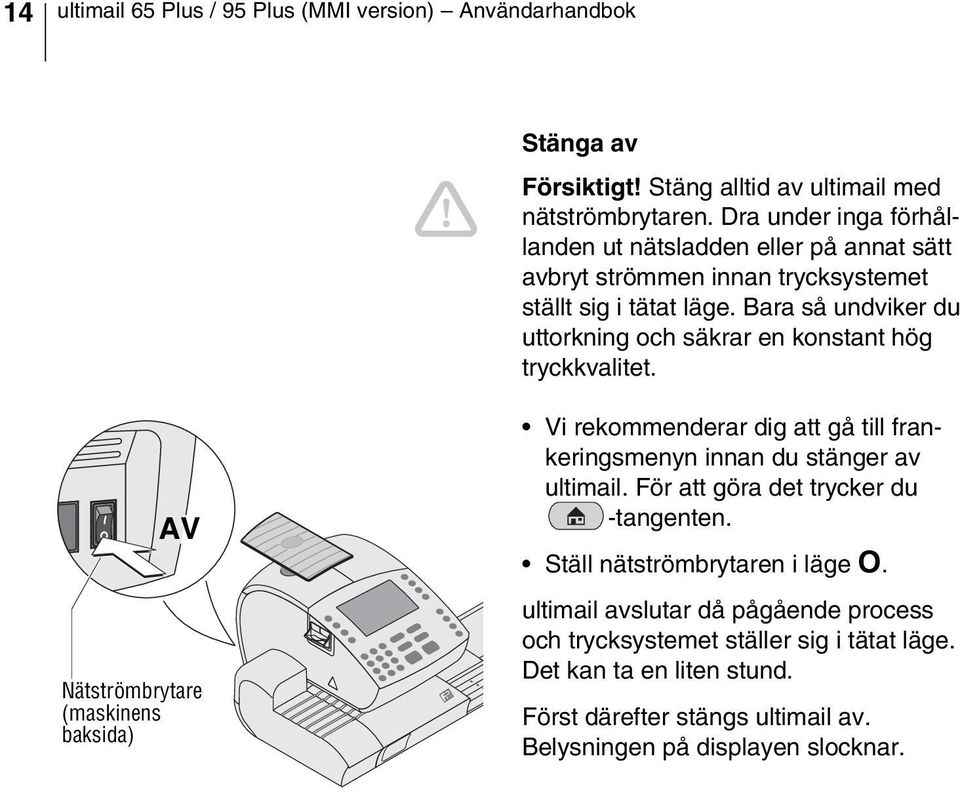 Bara så undviker du uttorkning och säkrar en konstant hög tryckkvalitet.