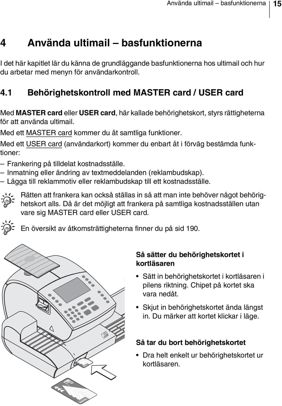 Med ett MASTER card kommer du åt samtliga funktioner. Med ett USER card (användarkort) kommer du enbart åt i förväg bestämda funktioner: Frankering på tilldelat kostnadsställe.