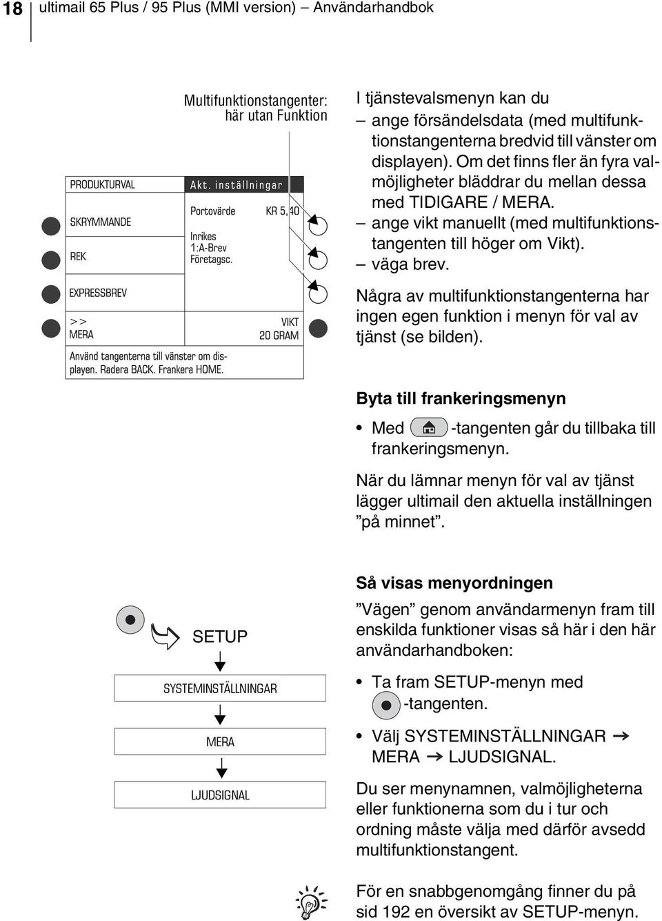 Några av multifunktionstangenterna har ingen egen funktion i menyn för val av tjänst (se bilden). Byta till frankeringsmenyn Med -tangenten går du tillbaka till frankeringsmenyn.
