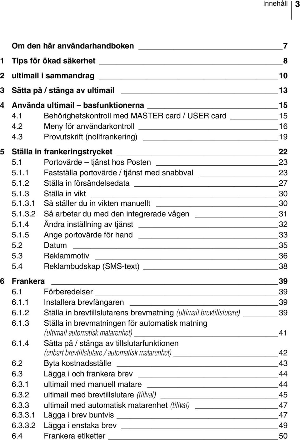 1.2 Ställa in försändelsedata 27 5.1.3 Ställa in vikt 30 5.1.3.1 Så ställer du in vikten manuellt 30 5.1.3.2 Så arbetar du med den integrerade vågen 31 5.1.4 Ändra inställning av tjänst 32 5.1.5 Ange portovärde för hand 33 5.