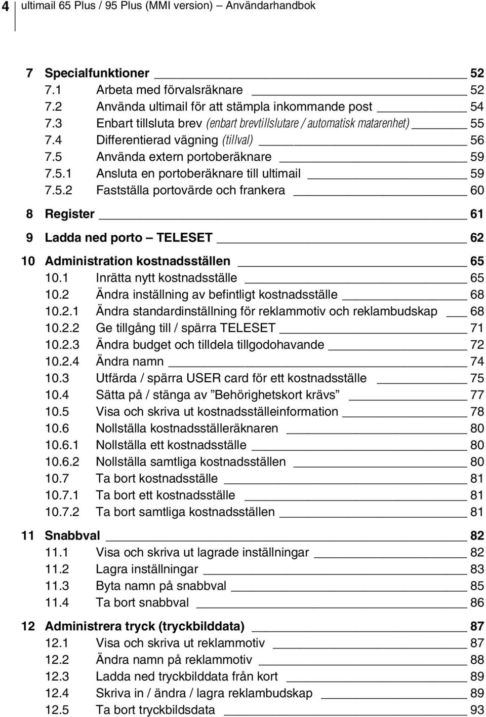 5.2 Fastställa portovärde och frankera 60 8 Register 61 9 Ladda ned porto TELESET 62 10 Administration kostnadsställen 65 10.1 Inrätta nytt kostnadsställe 65 10.