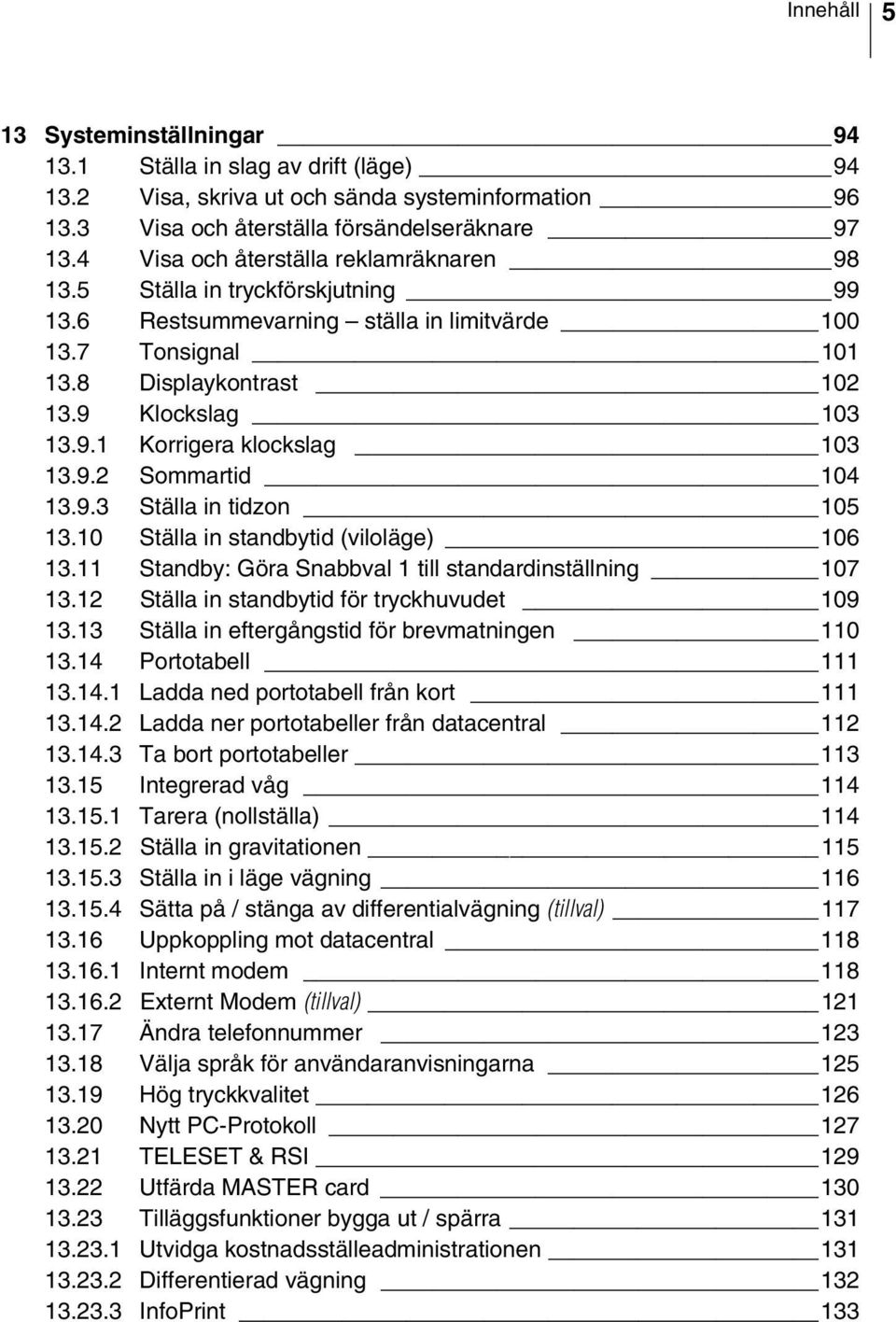 9.2 Sommartid 104 13.9.3 Ställa in tidzon 105 13.10 Ställa in standbytid (viloläge) 106 13.11 Standby: Göra Snabbval 1 till standardinställning 107 13.12 Ställa in standbytid för tryckhuvudet 109 13.