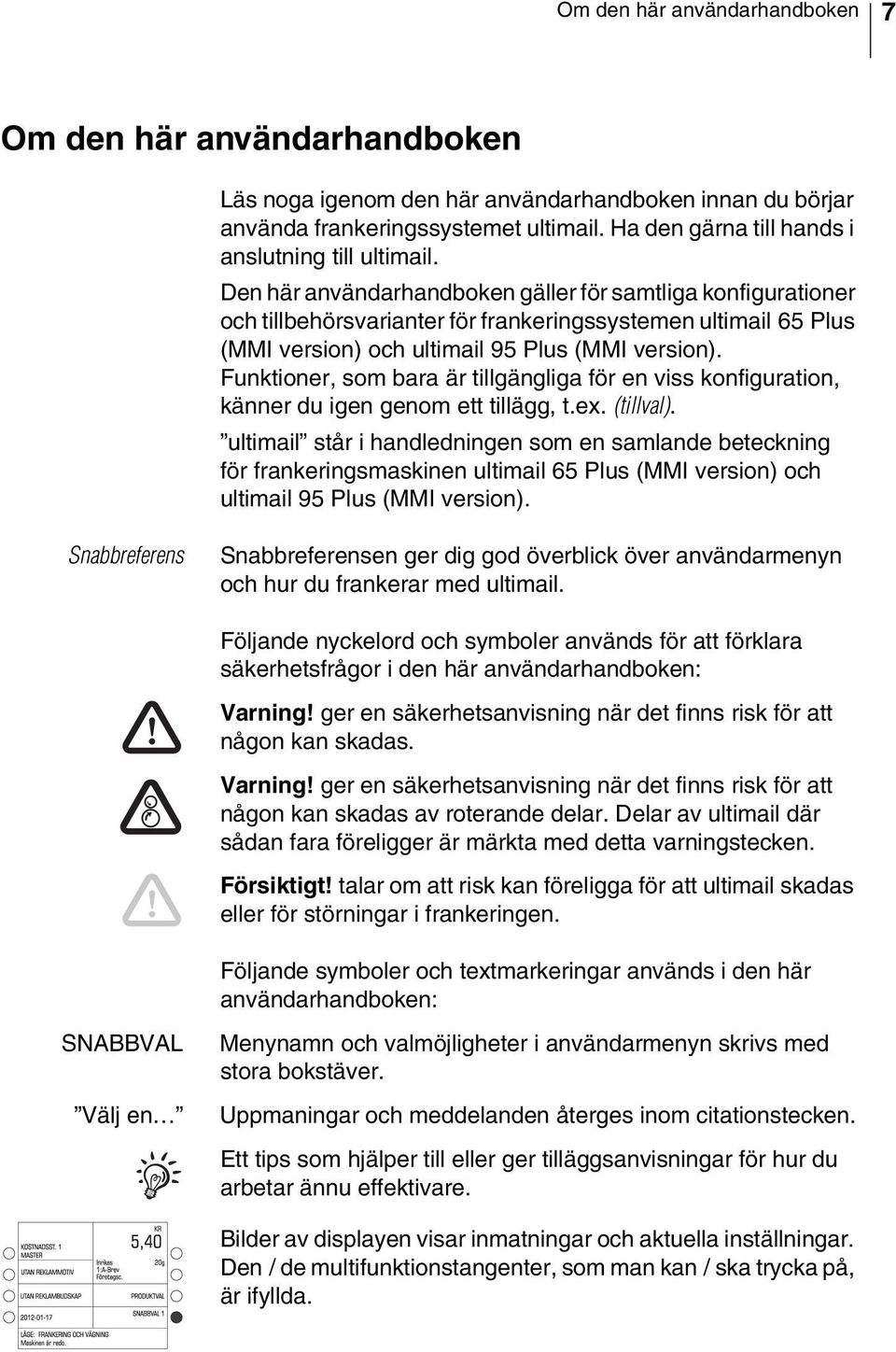 Den här användarhandboken gäller för samtliga konfigurationer och tillbehörsvarianter för frankeringssystemen ultimail 65 Plus (MMI version) och ultimail 95 Plus (MMI version).