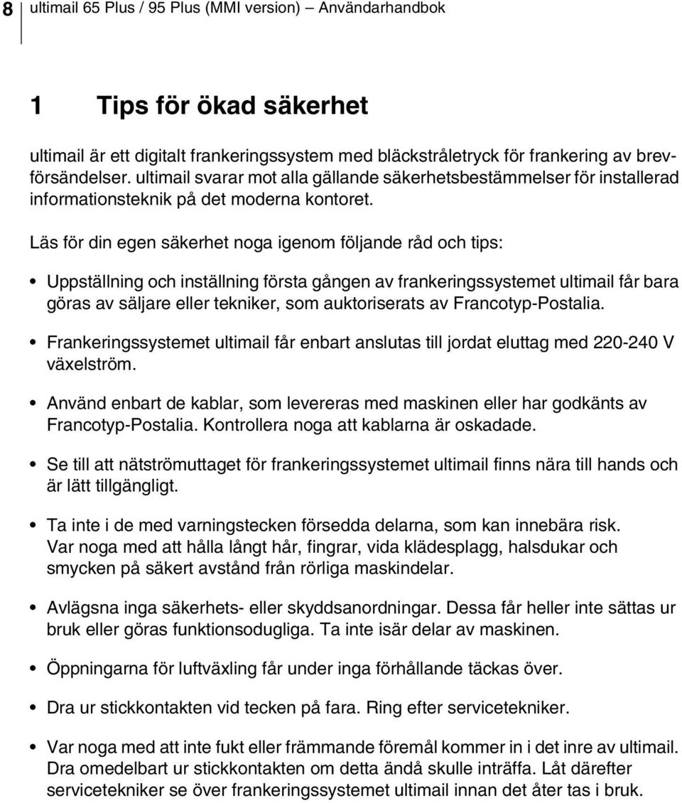 Läs för din egen säkerhet noga igenom följande råd och tips: Uppställning och inställning första gången av frankeringssystemet ultimail får bara göras av säljare eller tekniker, som auktoriserats av