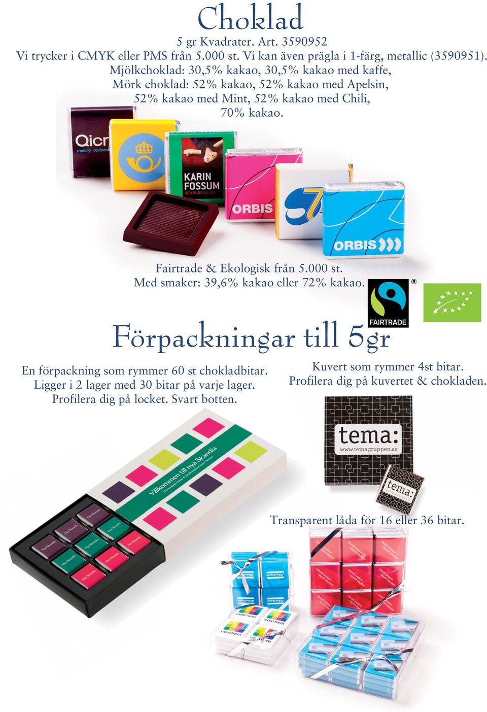 Fairtrade & Ekologisk från 5.000 st. Med smaker: 39,6% kakao eller 72% kakao. Förpackningar till 5gr En förpackning som rymmer 60 st chokladbitar.