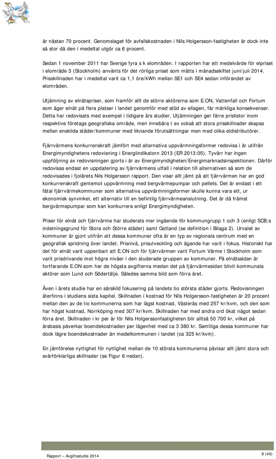 Prisskillnaden har i medeltal varit ca 1,1 öre/kwh mellan SE1 och SE4 sedan införandet av elområden. Utjämning av elnätspriser, som framför allt de större aktörerna som E.