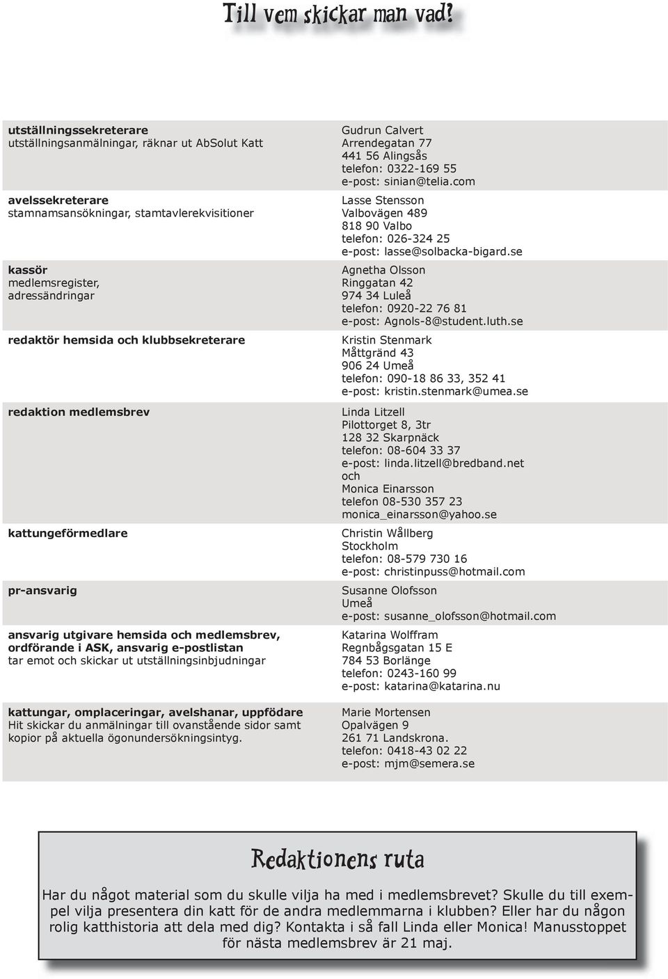 klubbsekreterare redaktion medlemsbrev kattungeförmedlare pr-ansvarig ansvarig utgivare hemsida och medlemsbrev, ordförande i ASK, ansvarig e-postlistan tar emot och skickar ut