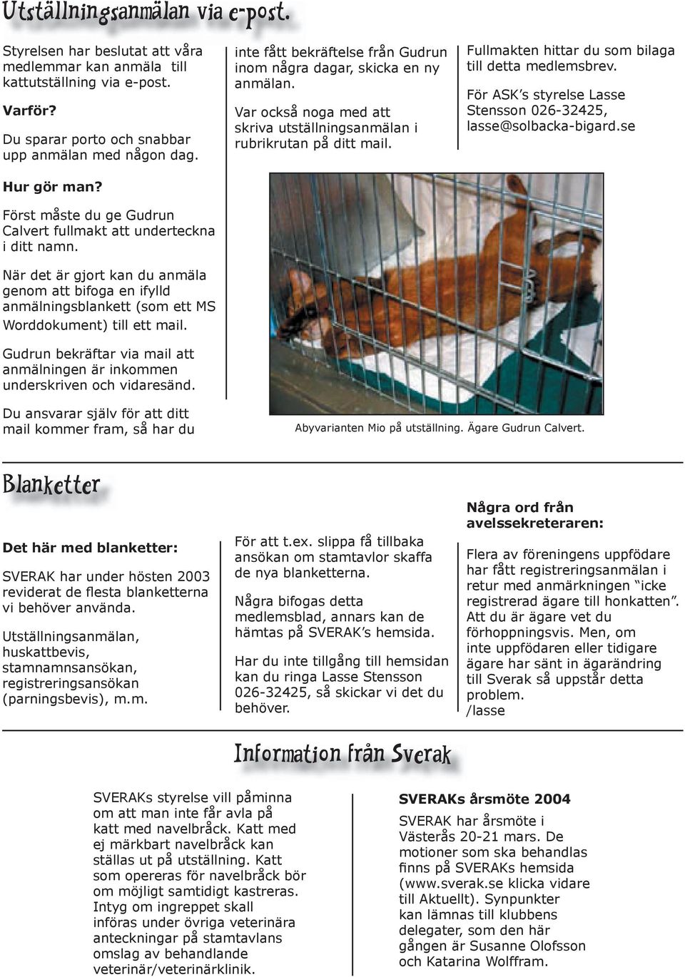 Gudrun bekräftar via mail att anmälningen är inkommen underskriven och vidaresänd. inte fått bekräftelse från Gudrun inom några dagar, skicka en ny anmälan.