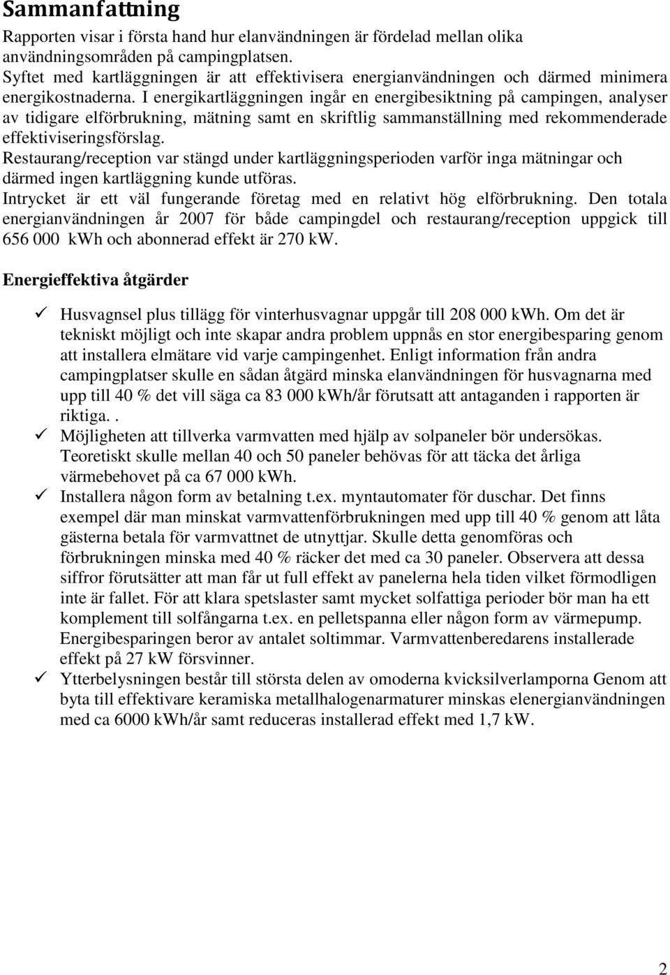 I energikartläggningen ingår en energibesiktning på campingen, analyser av tidigare elförbrukning, mätning samt en skriftlig sammanställning med rekommenderade effektiviseringsförslag.