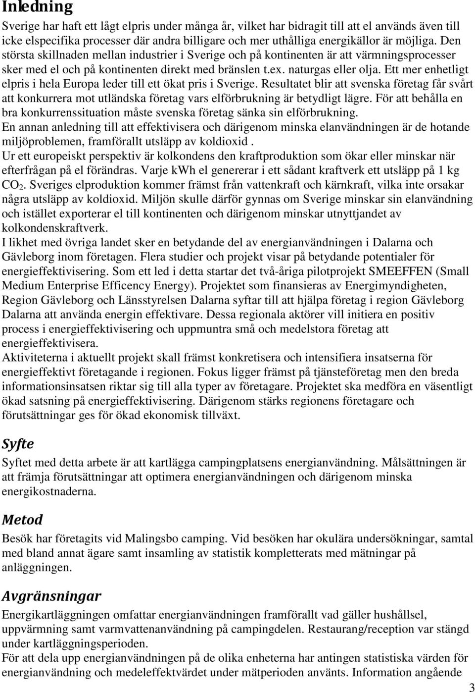 Ett mer enhetligt elpris i hela Europa leder till ett ökat pris i Sverige. Resultatet blir att svenska företag får svårt att konkurrera mot utländska företag vars elförbrukning är betydligt lägre.