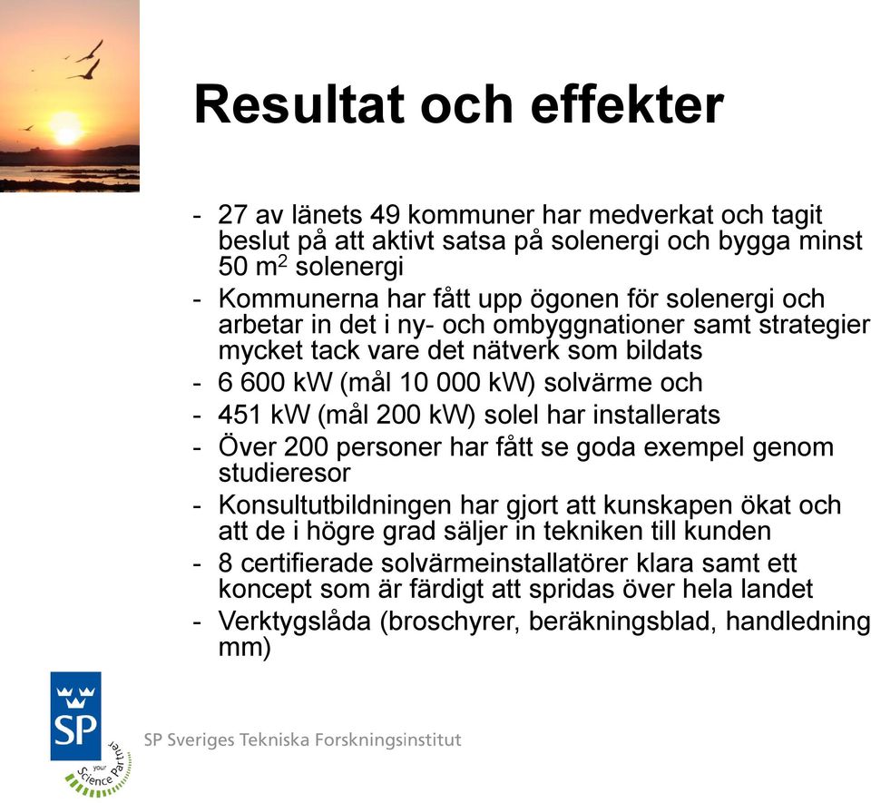 solel har installerats - Över 200 personer har fått se goda exempel genom studieresor - Konsultutbildningen har gjort att kunskapen ökat och att de i högre grad säljer in