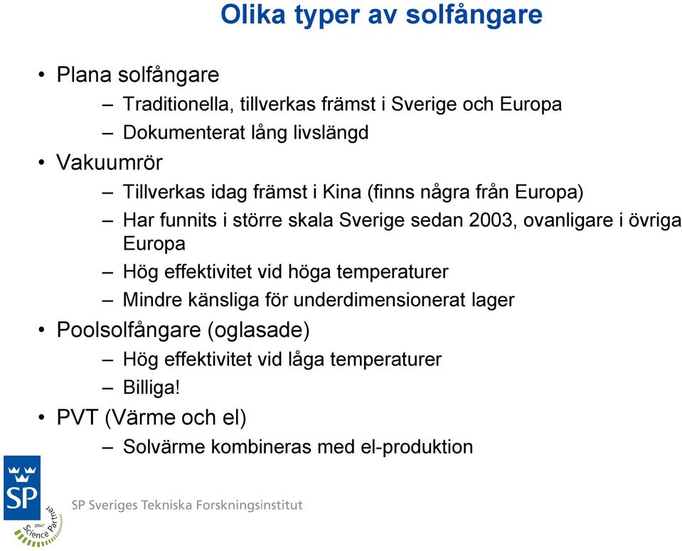 ovanligare i övriga Europa Hög effektivitet vid höga temperaturer Mindre känsliga för underdimensionerat lager