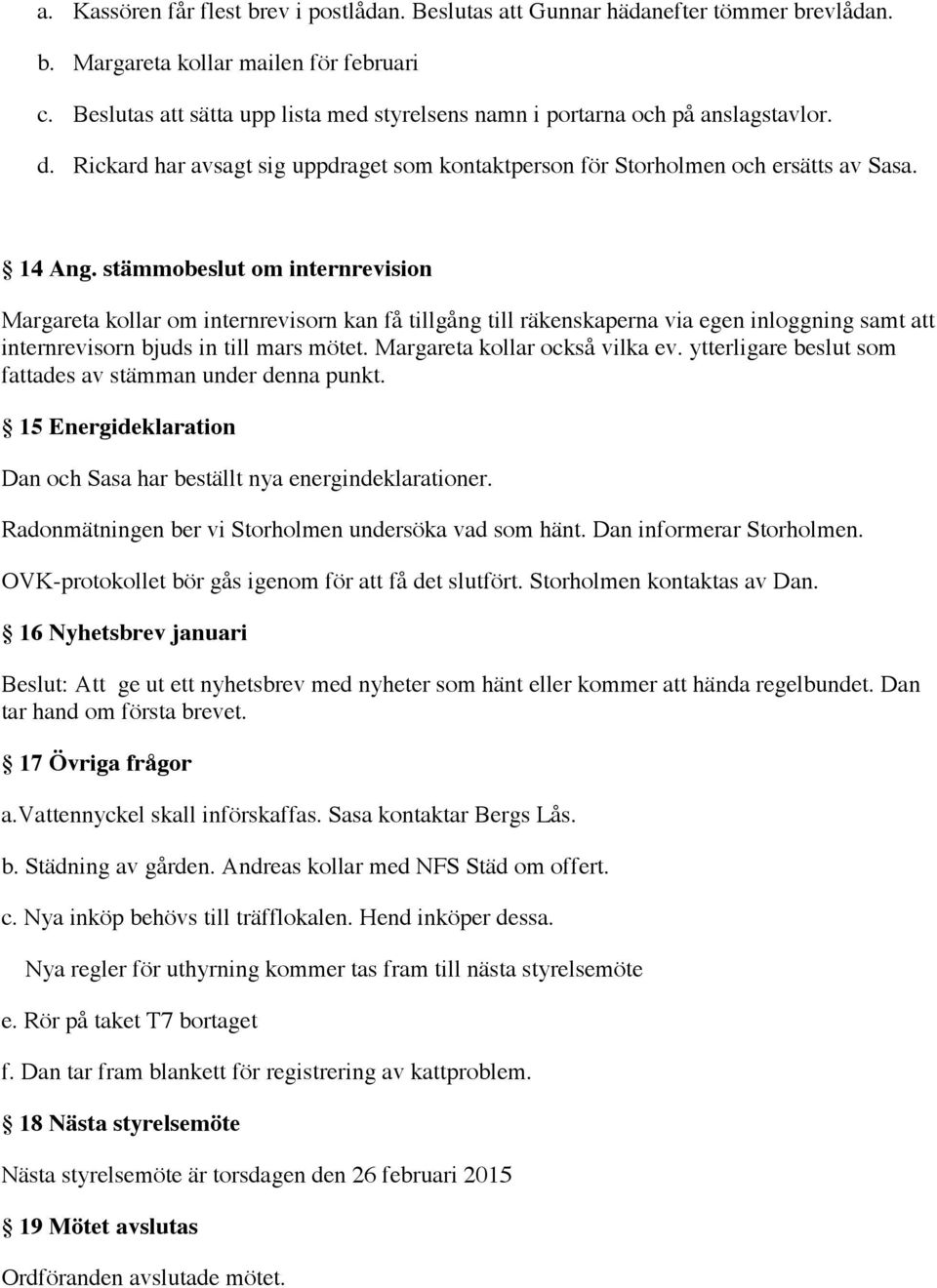 stämmobeslut om internrevision Margareta kollar om internrevisorn kan få tillgång till räkenskaperna via egen inloggning samt att internrevisorn bjuds in till mars mötet.