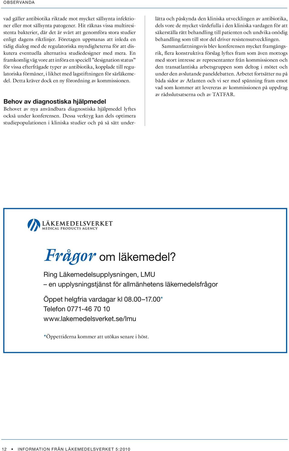 Företagen uppmanas att inleda en tidig dialog med de regulatoriska myndigheterna för att diskutera eventuella alternativa studiedesigner med mera.