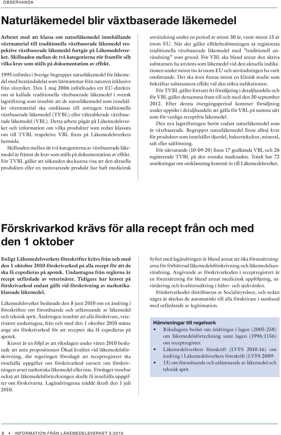 1995 infördes i Sverige begreppet naturläkemedel för läkemedel med beståndsdelar som härstammar från naturen inklusive från växtriket.