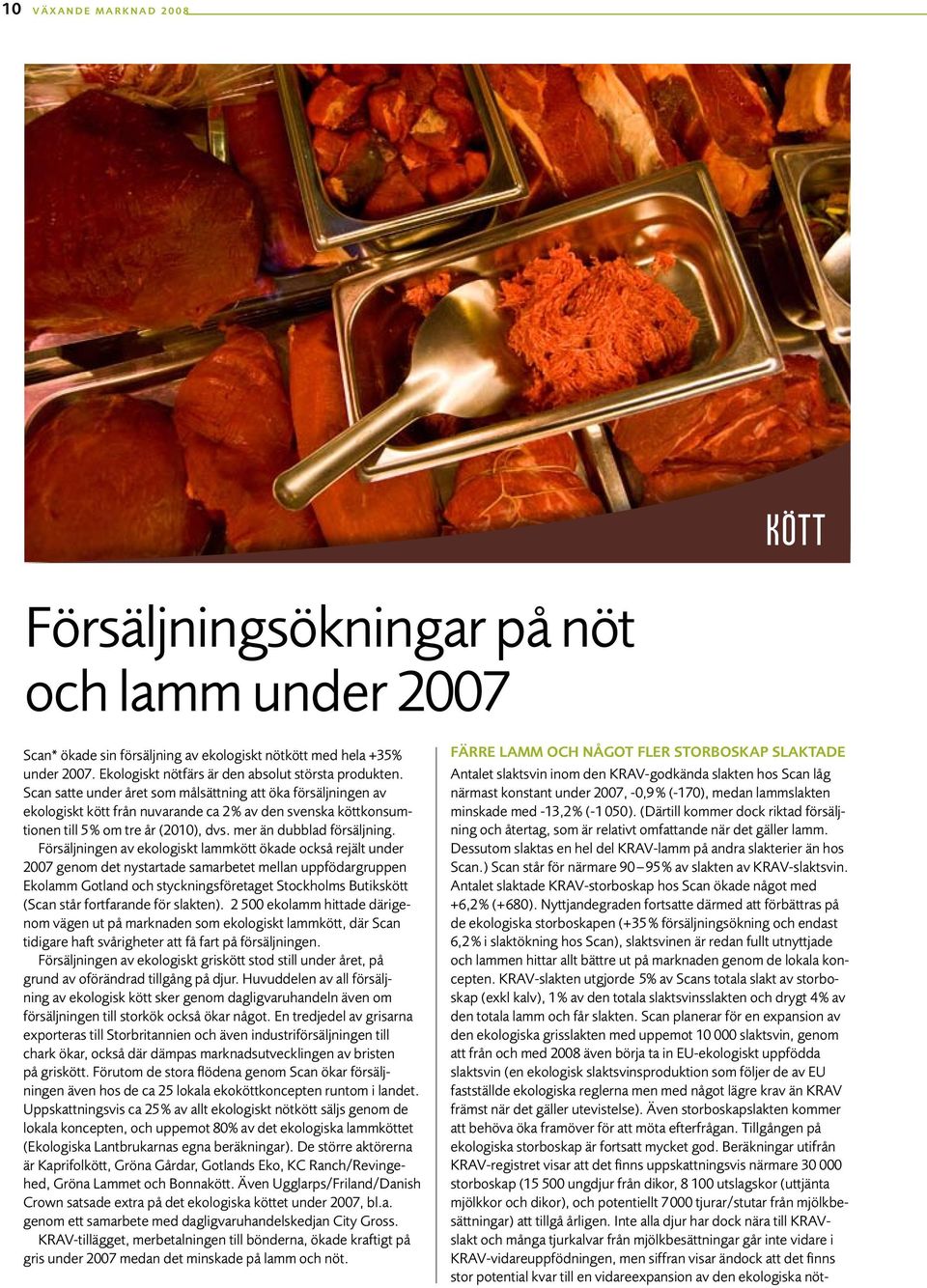 Scan satte under året som målsättning att öka försäljningen av ekologiskt kött från nuvarande ca 2% av den svenska köttkonsumtionen till 5% om tre år (2010), dvs. mer än dubblad försäljning.