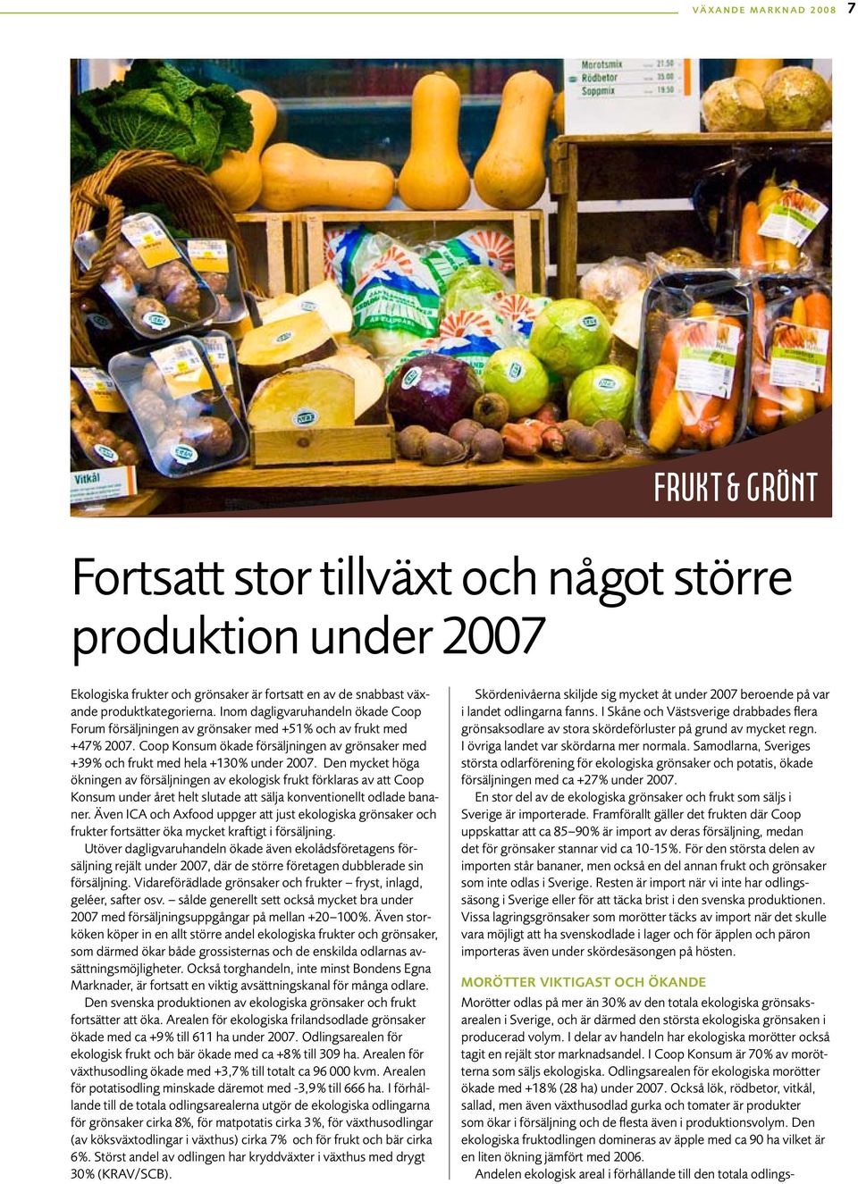 Den mycket höga ökningen av försäljningen av ekologisk frukt förklaras av att Coop Konsum under året helt slutade att sälja konventionellt odlade bananer.