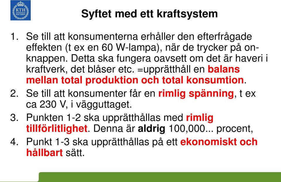 Detta ska fungera oavsett om det är haveri i kraftverk, det blåser etc.