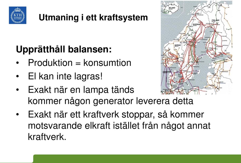 Exakt när en lampa tänds kommer någon generator leverera detta