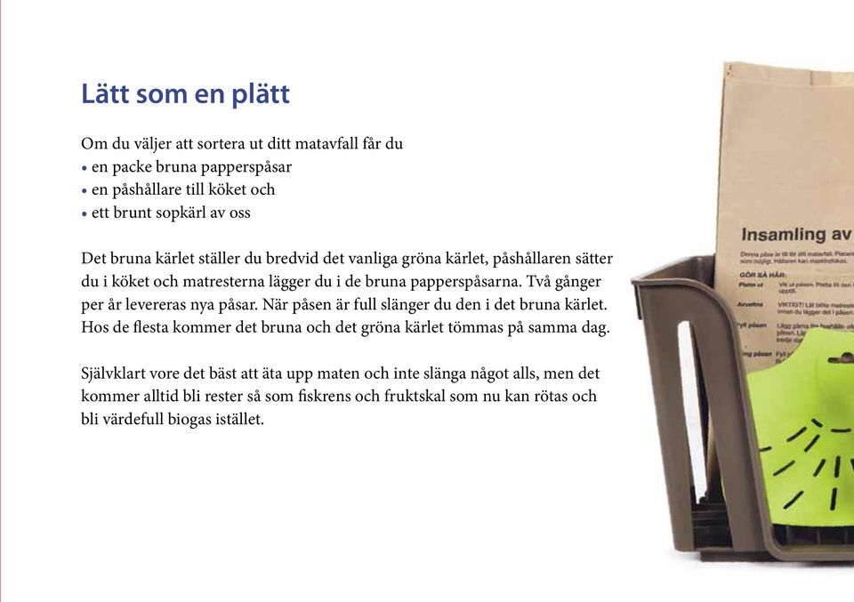 Två gånger per år levereras nya påsar. När påsen är full slänger du den i det bruna kärlet.