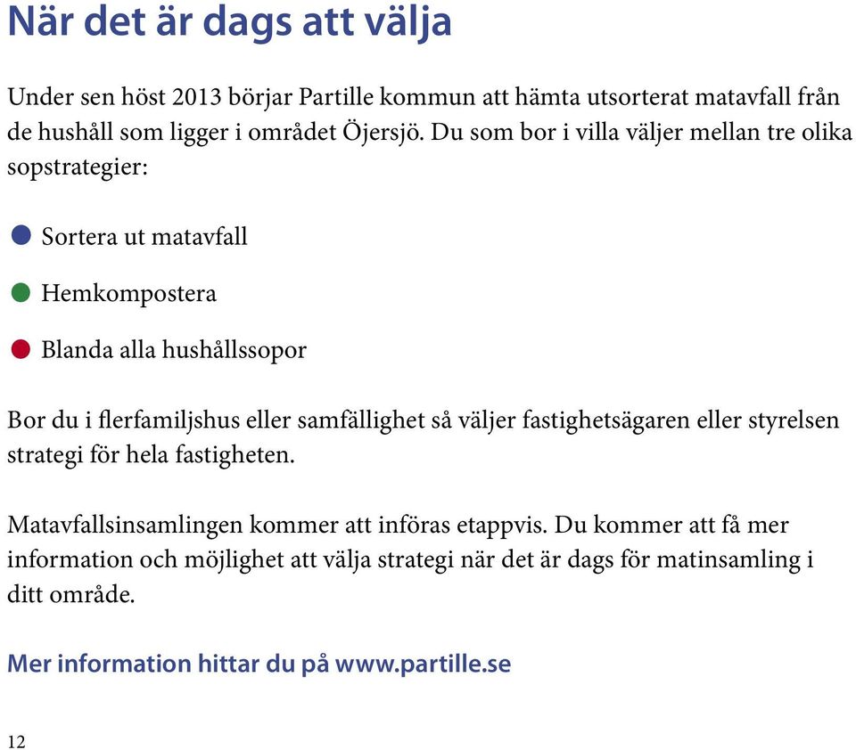 samfällighet så väljer fastighetsägaren eller styrelsen strategi för hela fastigheten. Matavfallsinsamlingen kommer att införas etappvis.