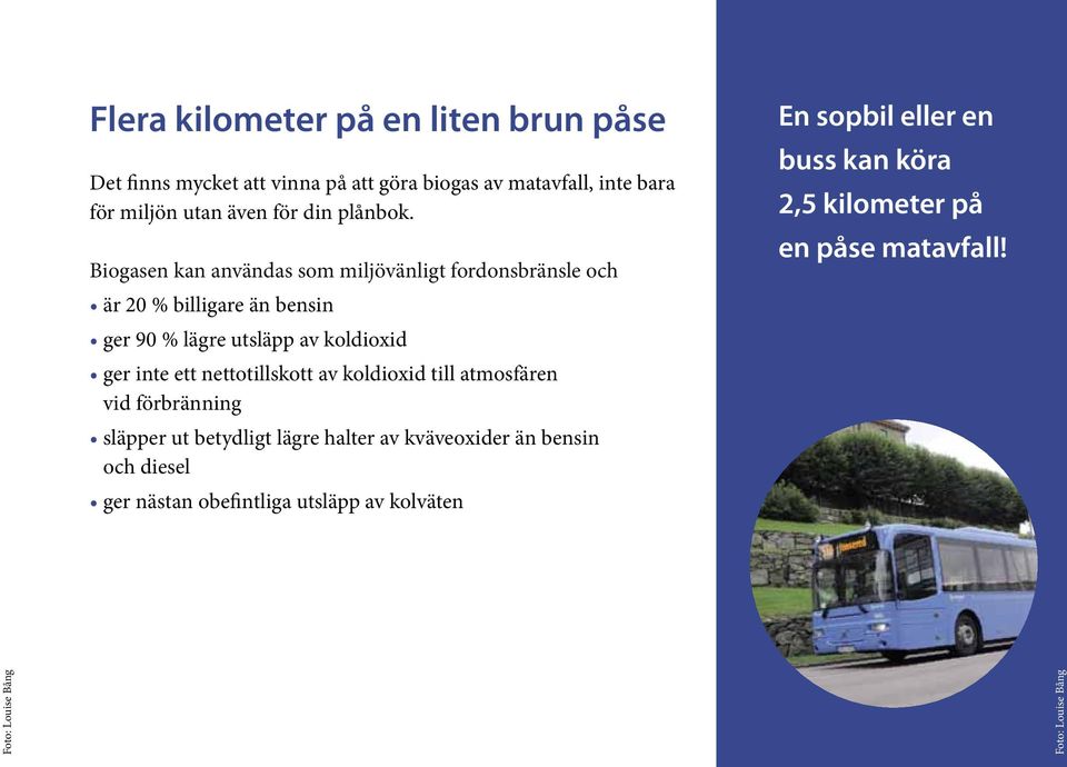 Biogasen kan användas som miljövänligt fordonsbränsle och är 20 % billigare än bensin ger 90 % lägre utsläpp av koldioxid ger inte ett