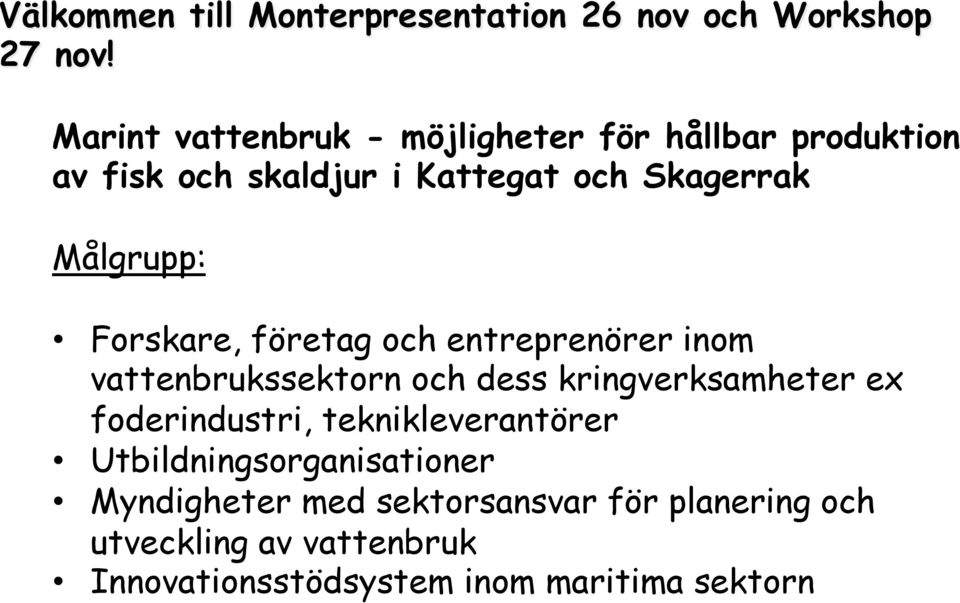 Målgrupp: Forskare, företag och entreprenörer inom vattenbrukssektorn och dess kringverksamheter ex