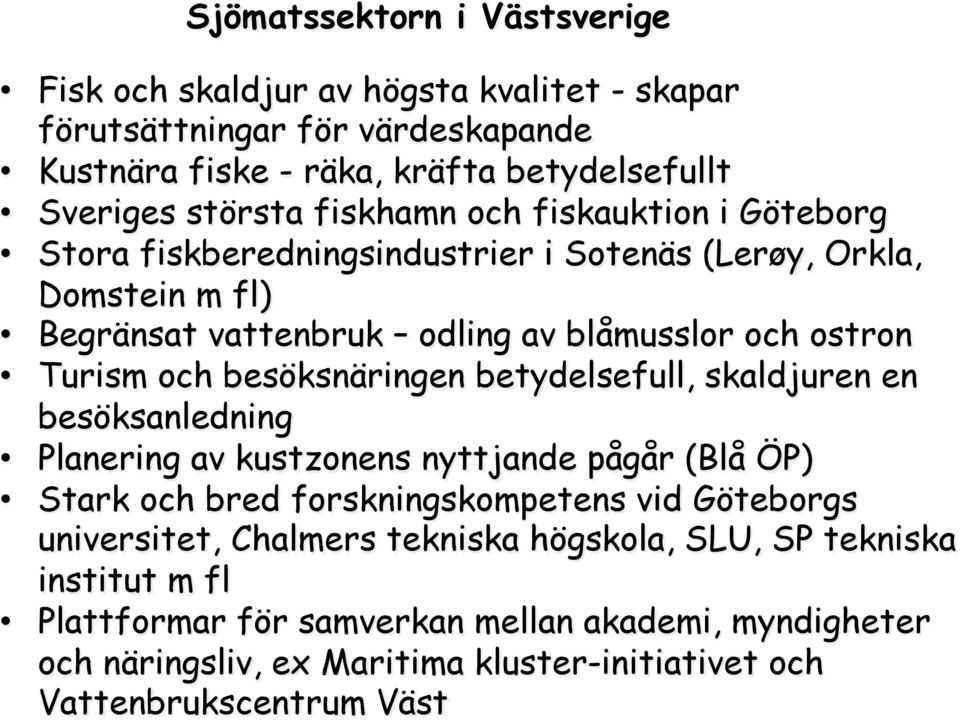 besöksnäringen betydelsefull, skaldjuren en besöksanledning Planering av kustzonens nyttjande pågår (Blå ÖP) Stark och bred forskningskompetens vid Göteborgs universitet,