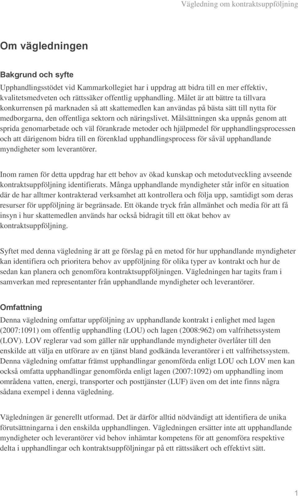 Målsättningen ska uppnås genom att sprida genomarbetade och väl förankrade metoder och hjälpmedel för upphandlingsprocessen och att därigenom bidra till en förenklad upphandlingsprocess för såväl