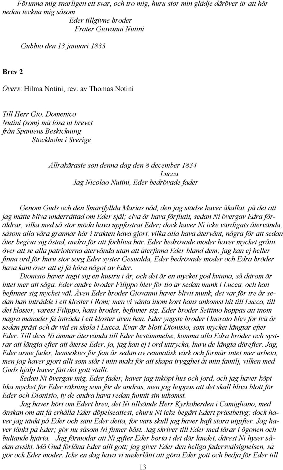 Domenico Nutini (som) må lösa ut brevet från Spaniens Beskickning Stockholm i Sverige Allrakäraste son denna dag den 8 december 1834 Lucca Jag Nicolao Nutini, Eder bedrövade fader Genom Guds och den