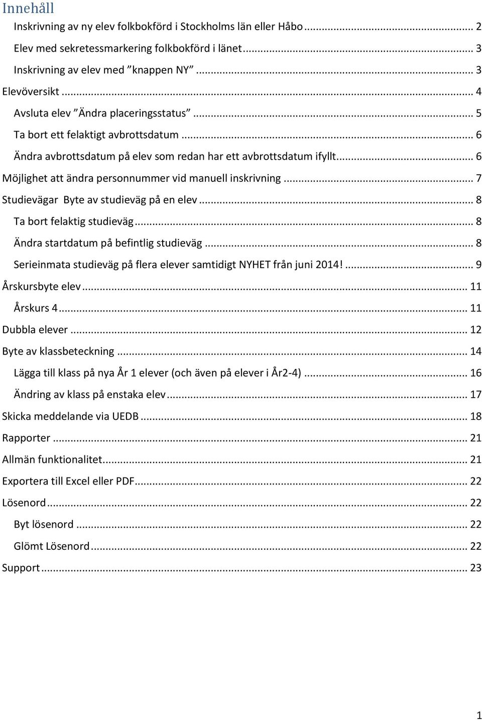 .. 6 Möjlighet att ändra personnummer vid manuell inskrivning... 7 Studievägar Byte av studieväg på en elev... 8 Ta bort felaktig studieväg... 8 Ändra startdatum på befintlig studieväg.