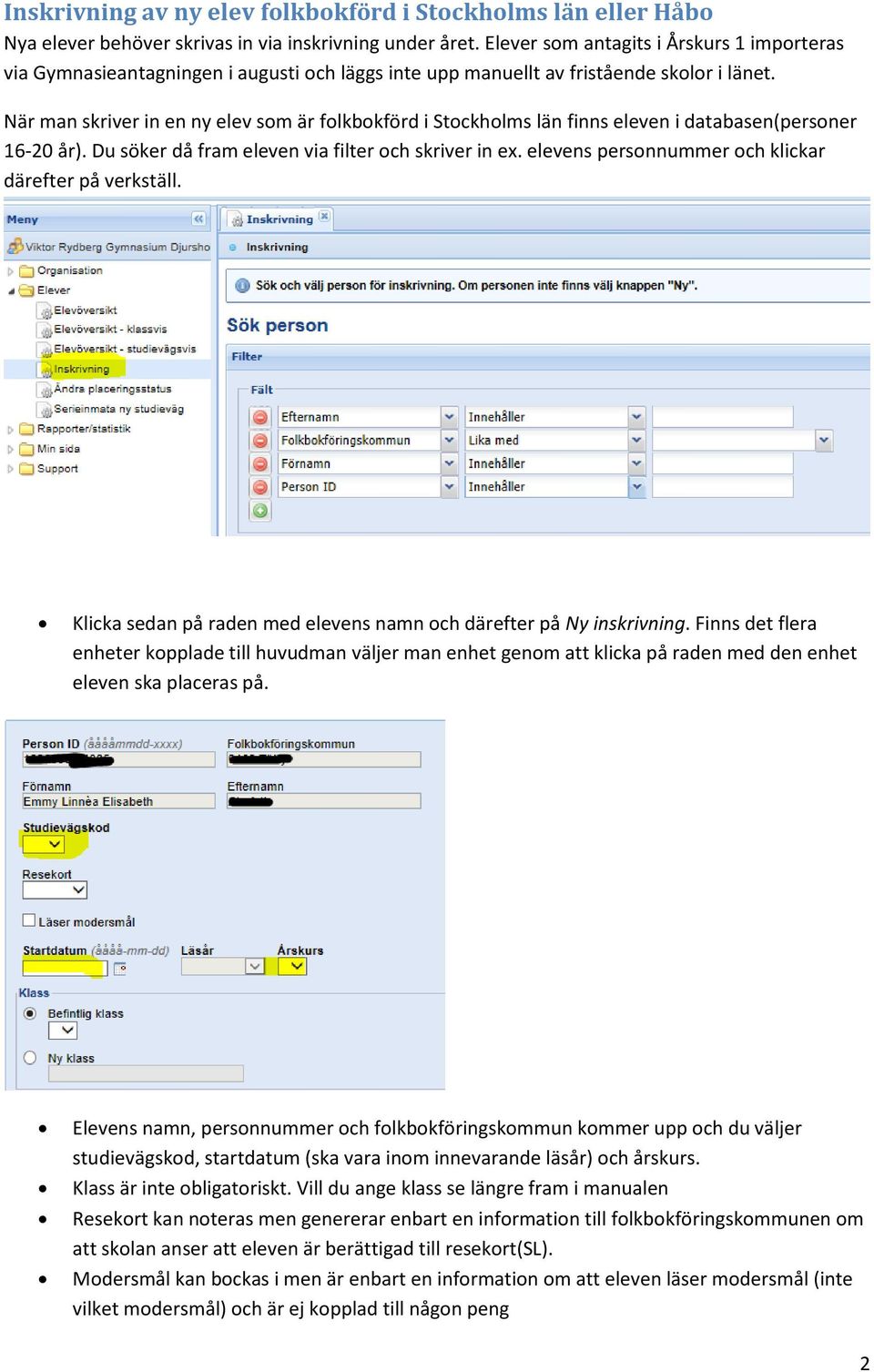 När man skriver in en ny elev som är folkbokförd i Stockholms län finns eleven i databasen(personer 16-20 år). Du söker då fram eleven via filter och skriver in ex.